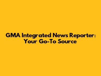 GMA Integrated News Reporter: Your Go-To Source