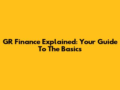 GR Finance Explained: Your Guide To The Basics