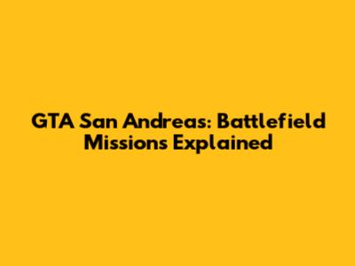 GTA San Andreas: Battlefield Missions Explained