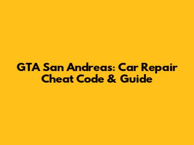 GTA San Andreas: Car Repair Cheat Code & Guide
