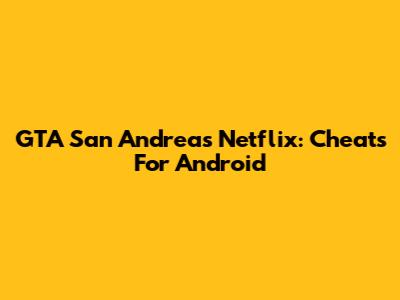 GTA San Andreas Netflix: Cheats For Android