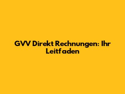 GVV Direkt Rechnungen: Ihr Leitfaden