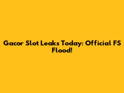 Gacor Slot Leaks Today: Official FS Flood!