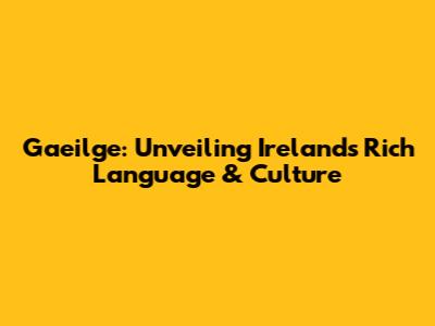 Gaeilge: Unveiling Ireland's Rich Language & Culture