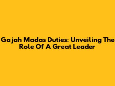 Gajah Mada's Duties: Unveiling The Role Of A Great Leader