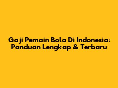 Gaji Pemain Bola Di Indonesia: Panduan Lengkap & Terbaru