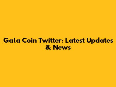 Gala Coin Twitter: Latest Updates & News