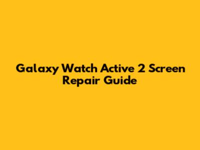 Galaxy Watch Active 2 Screen Repair Guide
