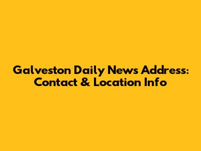 Galveston Daily News Address: Contact & Location Info