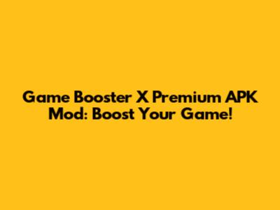 Game Booster X Premium APK Mod: Boost Your Game!