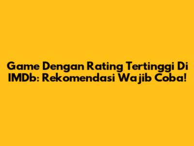 Game Dengan Rating Tertinggi Di IMDb: Rekomendasi Wajib Coba!