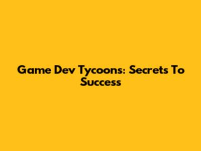Game Dev Tycoons: Secrets To Success