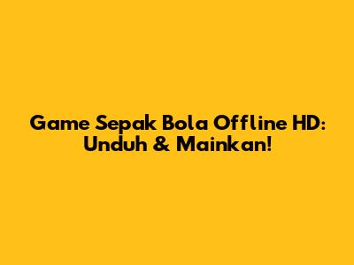 Game Sepak Bola Offline HD: Unduh & Mainkan!