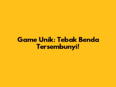 Game Unik: Tebak Benda Tersembunyi!