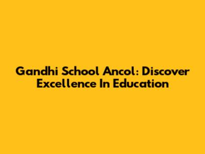 Gandhi School Ancol: Discover Excellence In Education