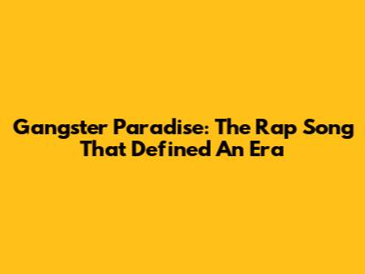 Gangster Paradise: The Rap Song That Defined An Era
