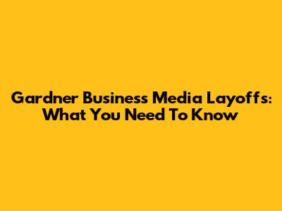 Gardner Business Media Layoffs: What You Need To Know