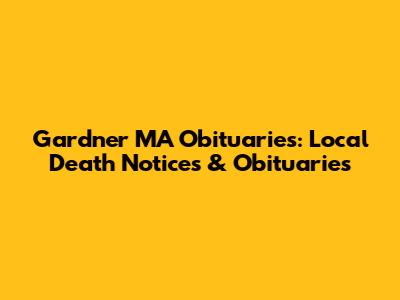 Gardner MA Obituaries: Local Death Notices & Obituaries