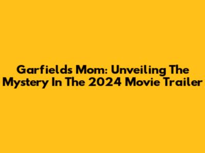 Garfield's Mom: Unveiling The Mystery In The 2024 Movie Trailer