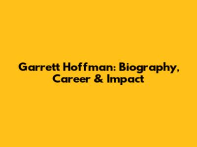 Garrett Hoffman: Biography, Career & Impact