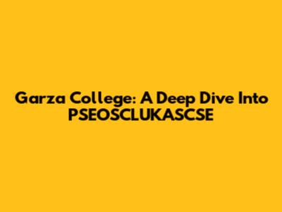 Garza College: A Deep Dive Into PSEOSCLUKASCSE