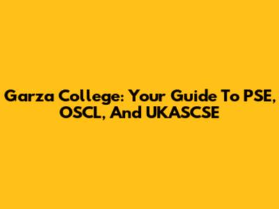 Garza College: Your Guide To PSE, OSCL, And UKASCSE