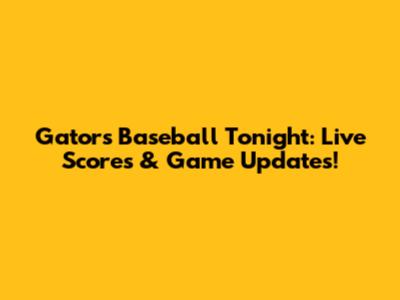 Gators Baseball Tonight: Live Scores & Game Updates!