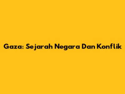 Gaza: Sejarah Negara Dan Konflik