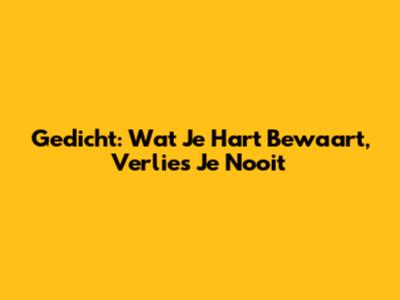 Gedicht: Wat Je Hart Bewaart, Verlies Je Nooit