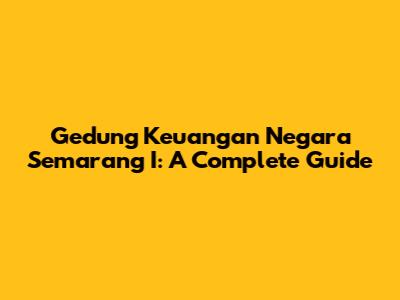 Gedung Keuangan Negara Semarang I: A Complete Guide
