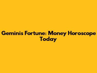 Gemini's Fortune: Money Horoscope Today