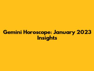Gemini Horoscope: January 2023 Insights