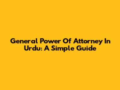 General Power Of Attorney In Urdu: A Simple Guide