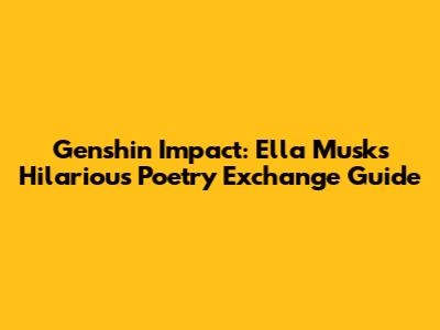 Genshin Impact: Ella Musk's Hilarious Poetry Exchange Guide