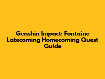 Genshin Impact: Fontaine Latecoming Homecoming Quest Guide