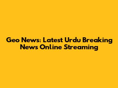 Geo News: Latest Urdu Breaking News Online Streaming