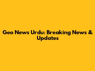 Geo News Urdu: Breaking News & Updates
