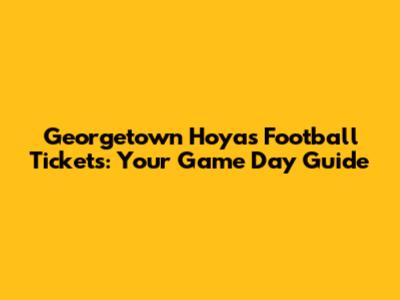 Georgetown Hoyas Football Tickets: Your Game Day Guide