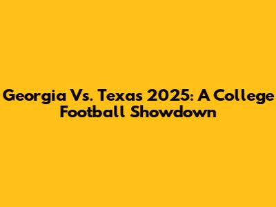 Georgia Vs. Texas 2025: A College Football Showdown