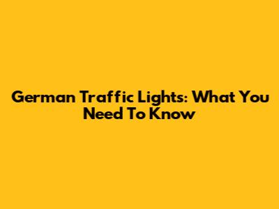 German Traffic Lights: What You Need To Know