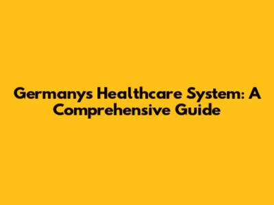 Germany's Healthcare System: A Comprehensive Guide