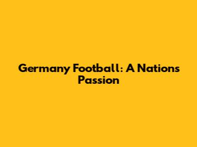Germany Football: A Nation's Passion