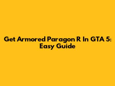 Get Armored Paragon R In GTA 5: Easy Guide