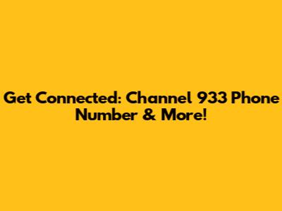 Get Connected: Channel 933 Phone Number & More!
