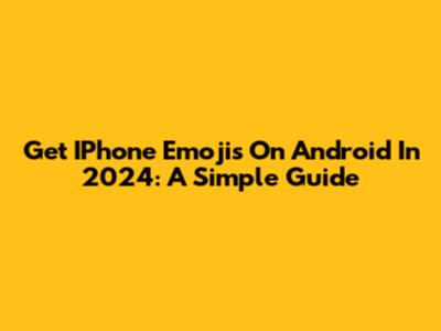 Get IPhone Emojis On Android In 2024: A Simple Guide