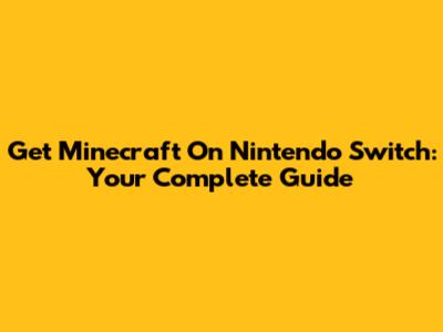 Get Minecraft On Nintendo Switch: Your Complete Guide