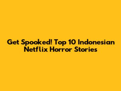 Get Spooked! Top 10 Indonesian Netflix Horror Stories