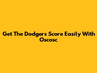 Get The Dodgers Score Easily With Oscosc