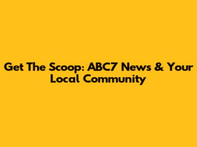 Get The Scoop: ABC7 News & Your Local Community