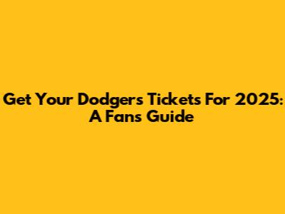 Get Your Dodgers Tickets For 2025: A Fan's Guide